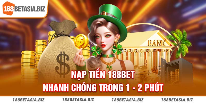 Nạp tiền 188BET nhanh chóng trong 1 - 2 phút